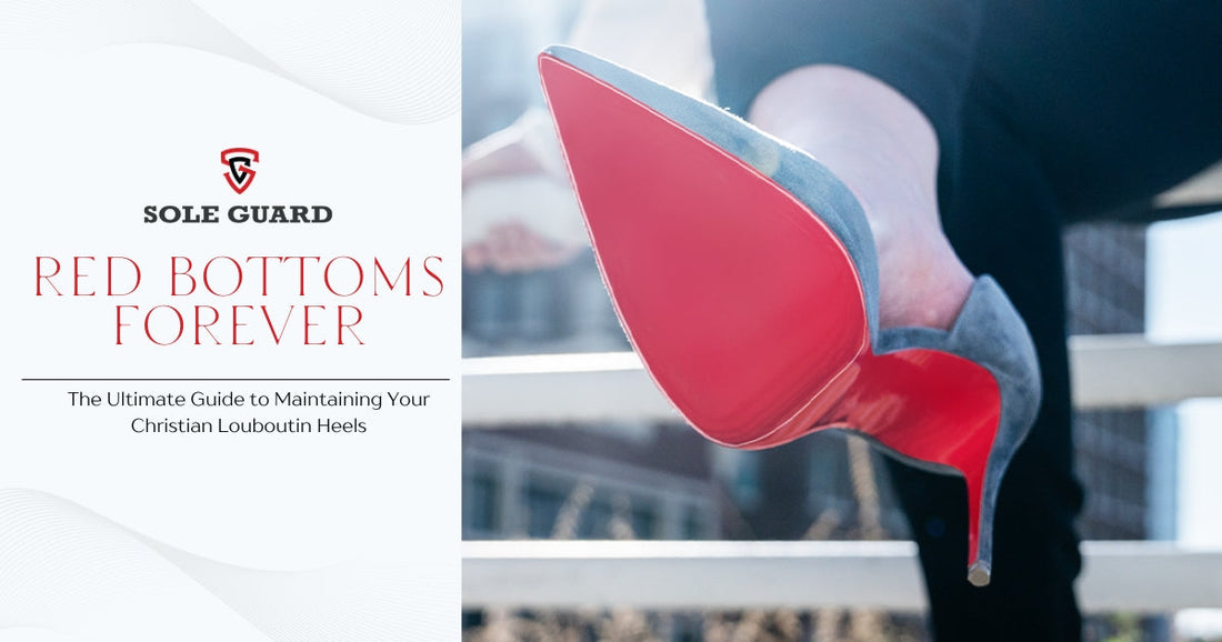 Red Bottoms Forever: The Ultimate Guide to Maintaining Your Christian Louboutin Heels