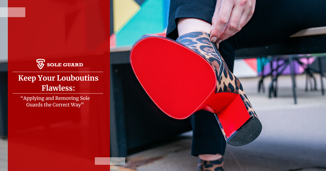 Keep Your Louboutins Flawless: Applying and Removing Sole Guards the Correct Way