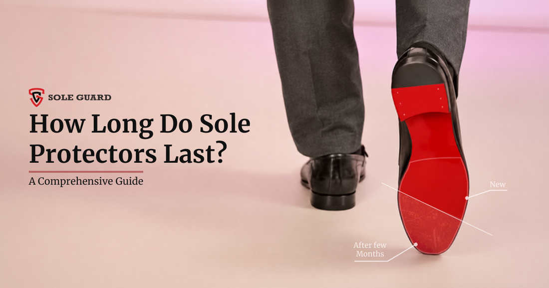 How Long Do Sole Protectors Last? A Comprehensive Guide
