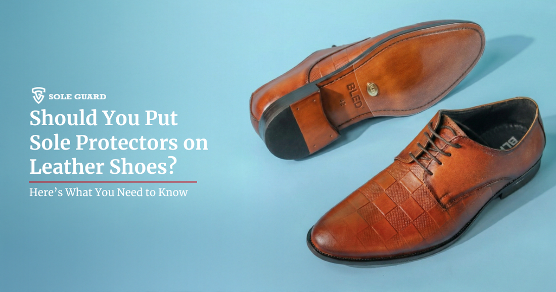 Should You Put Sole Protectors on Leather Shoes? Here’s What You Need to Know