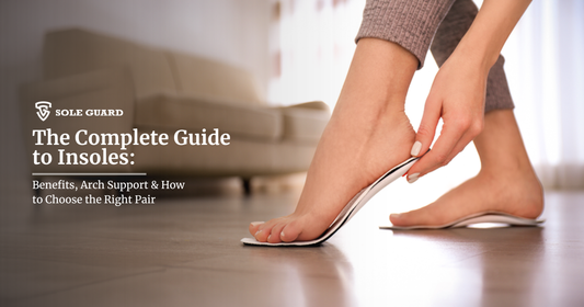 The Complete Guide to Insoles: Benefits, Arch Support & How to Choose the Right Pair