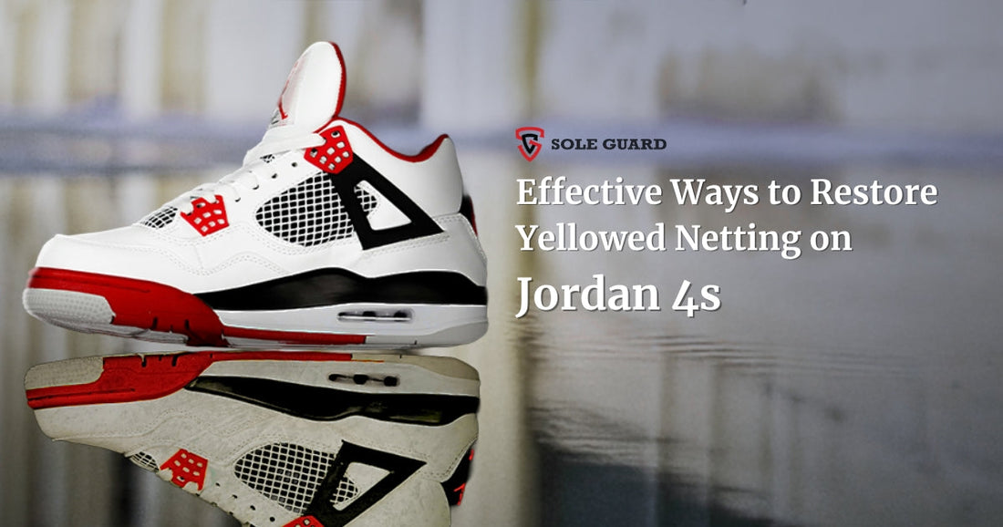 Effective Ways to Restore Yellowed Netting on Your Jordan 4s